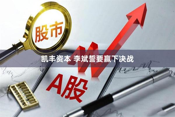 凯丰资本 李斌誓要赢下决战